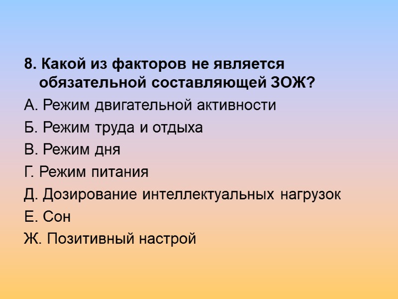 8. Какой из факторов не является обязательной составляющей ЗОЖ? А. Режим двигательной активности Б.